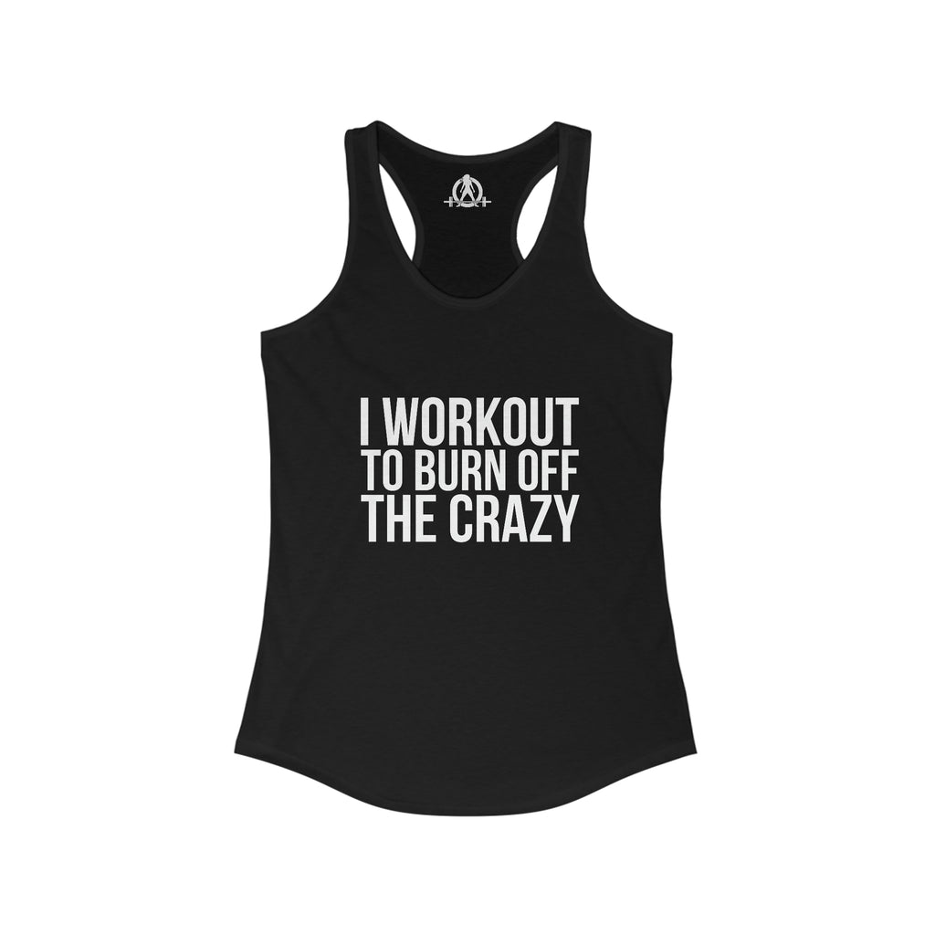 I Workout To Burn Off The Crazy - Women's Ideal Racerback Tank - White Font - Print on Front - Plain Back