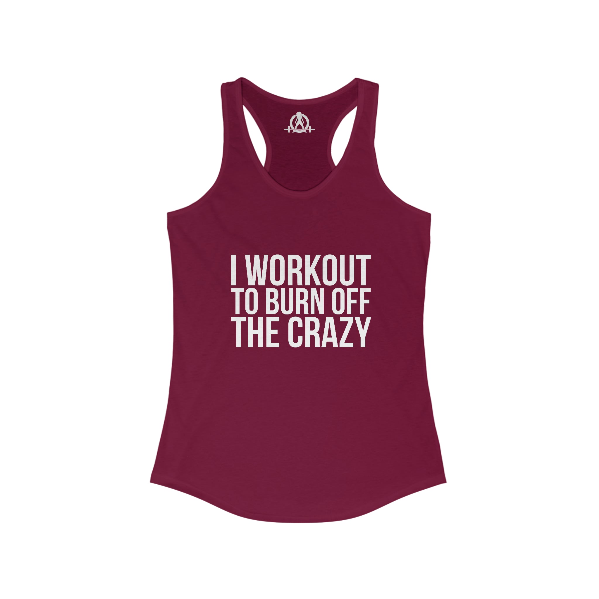 I Workout To Burn Off The Crazy - Women's Ideal Racerback Tank - White Font - Print on Front - Plain Back