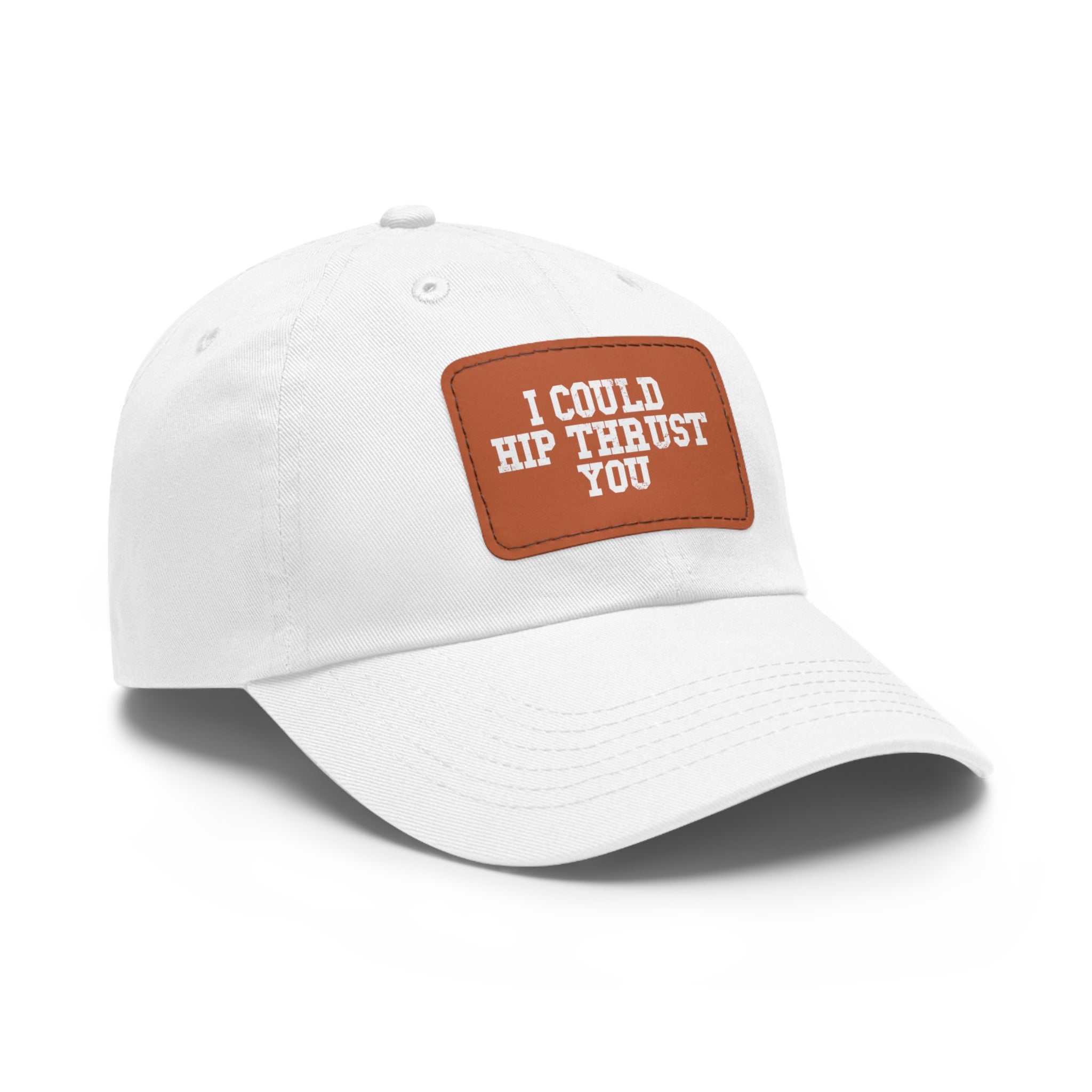 I Could Hip Thrust You - Dad Hat with Leather Patch (Rectangle) - White Font