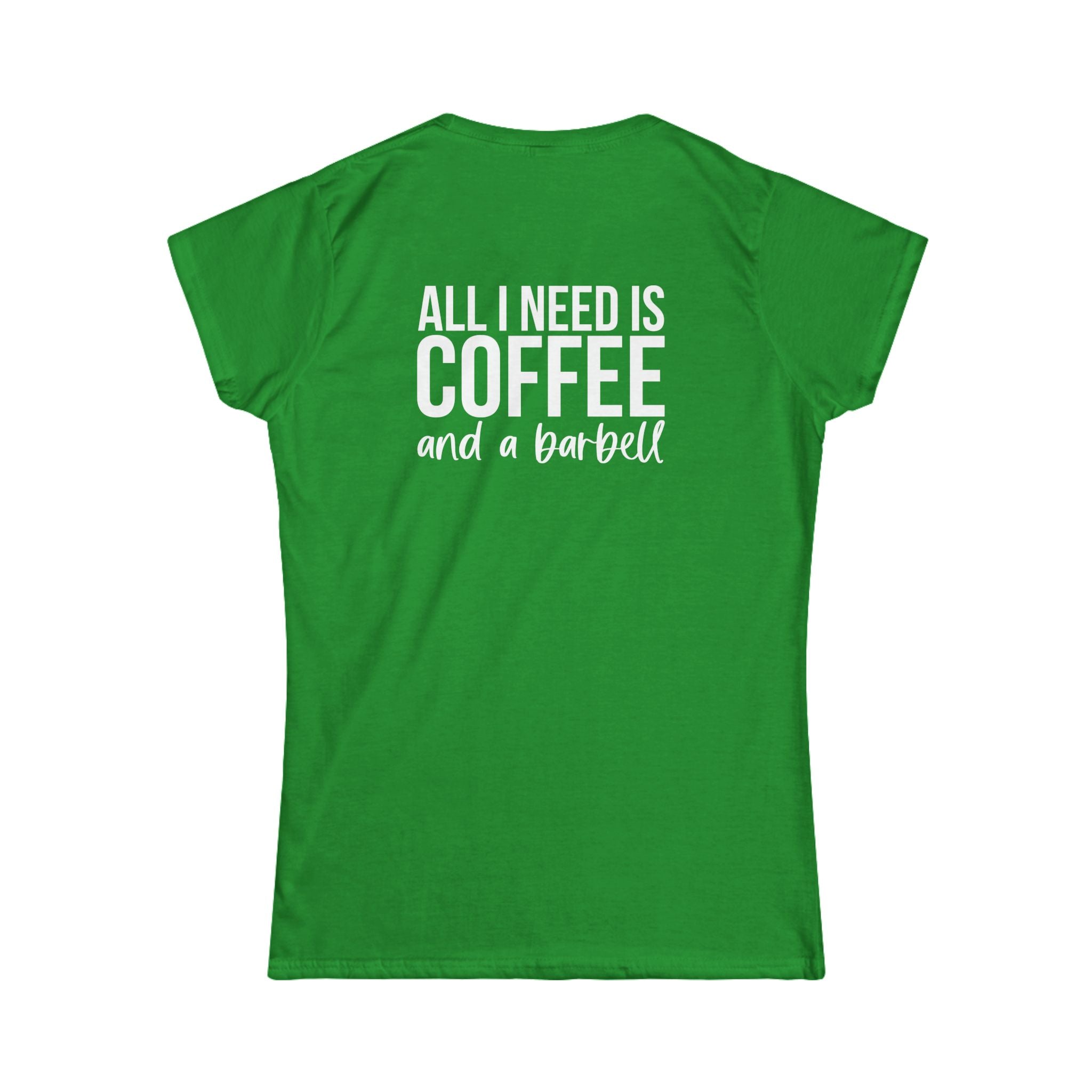 ALL I NEED IS Coffee & A Barbell - Women's Softstyle Tee - Front & Back White Logo