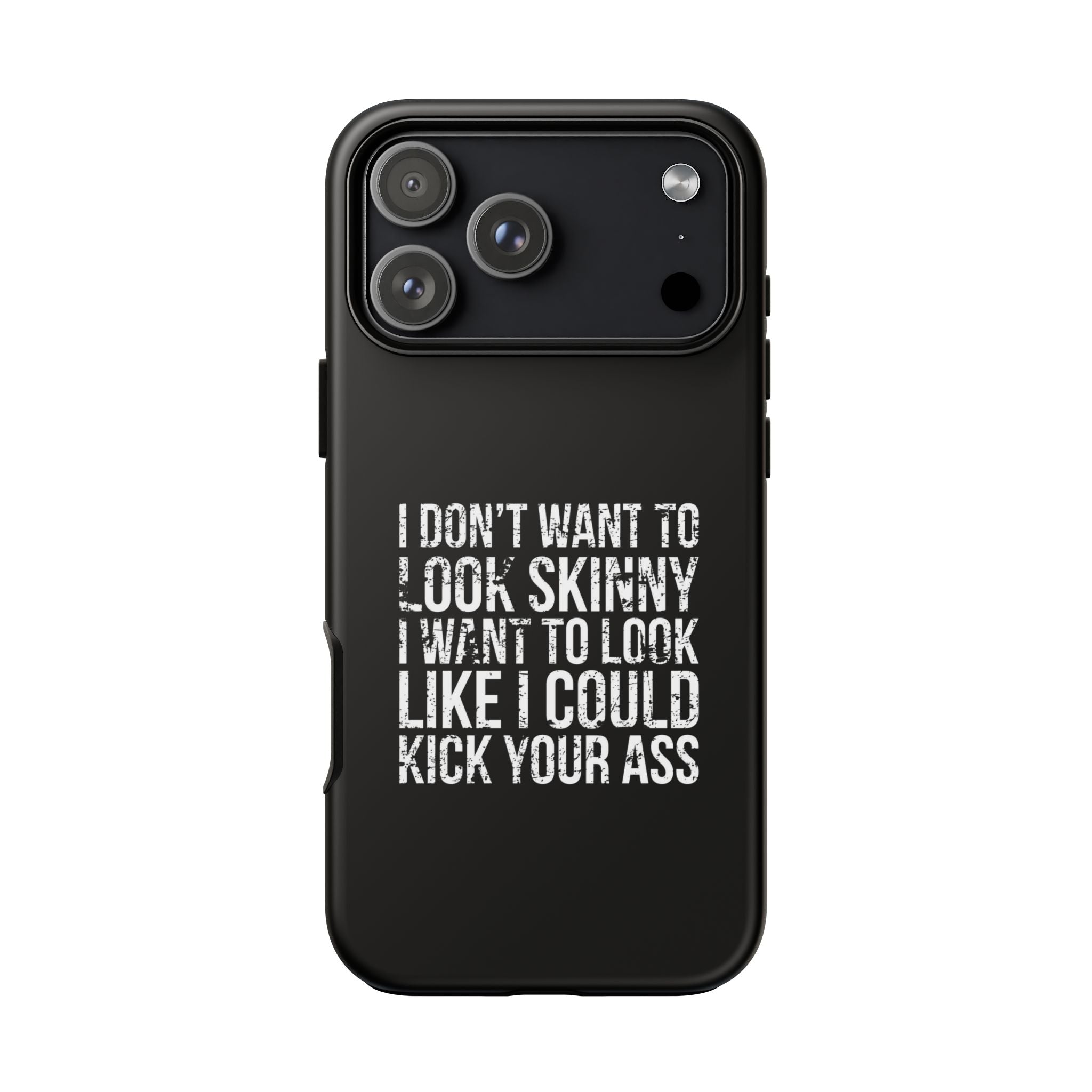 Tough Cases - I Don't Want To Look Skinny I Want To Look Like I Can Kick Your Ass