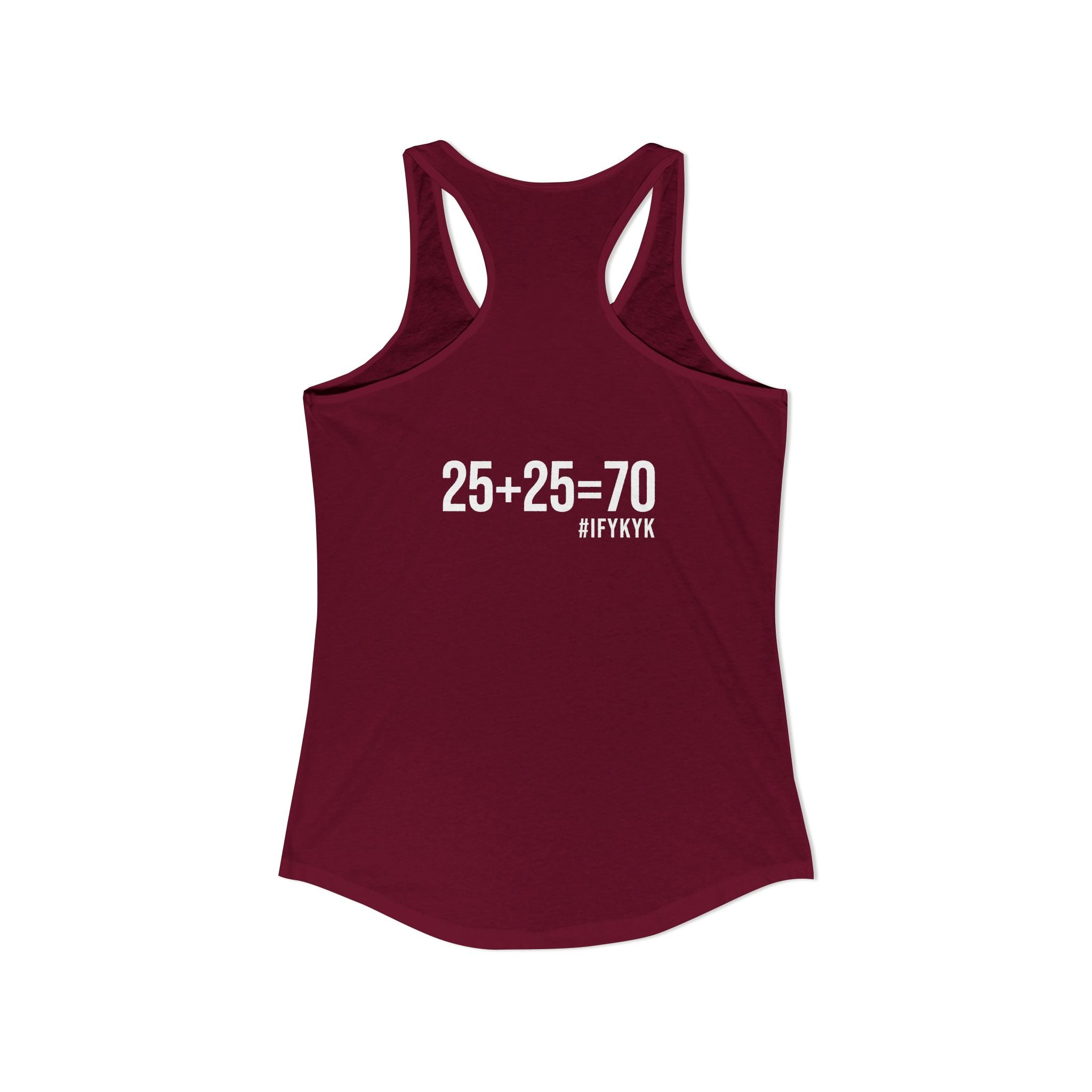 25 + 25 = 70 Women's Ideal Racerback Tank - White Print Front & Back