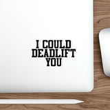 I Could Deadlift You - Die-Cut Stickers - White