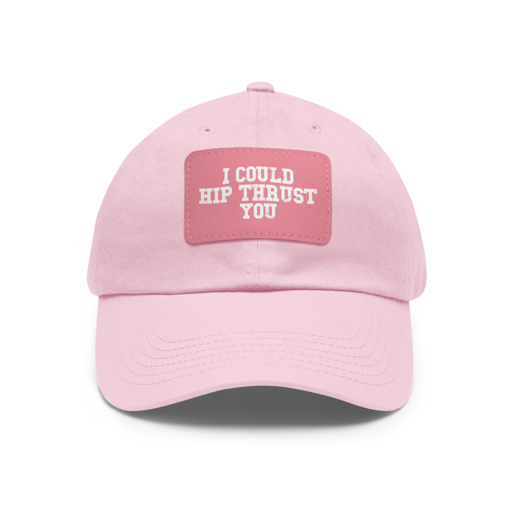 I Could Hip Thrust You - Dad Hat with Leather Patch (Rectangle) - White Font
