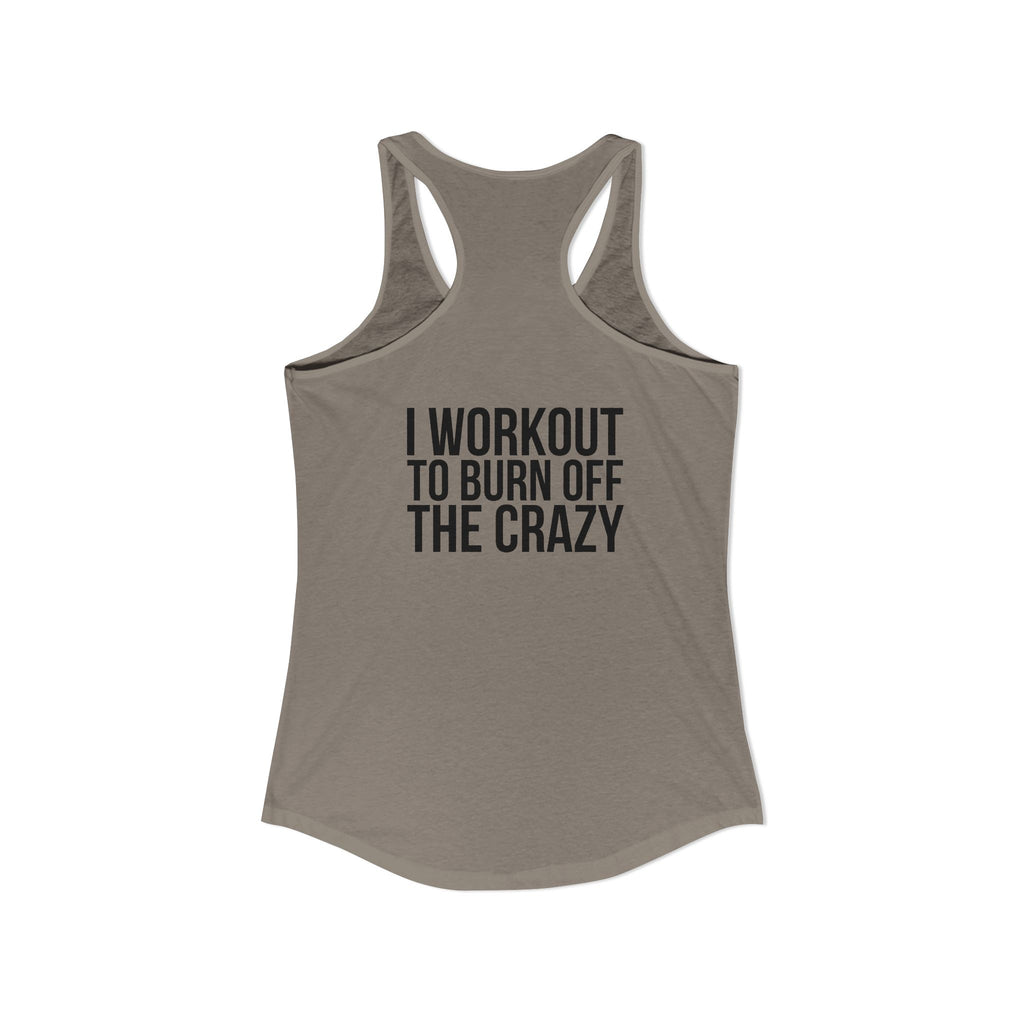 I Workout To Burn Off The Crazy - Women's Ideal Racerback Tank - Black Font - Print on Front & Back