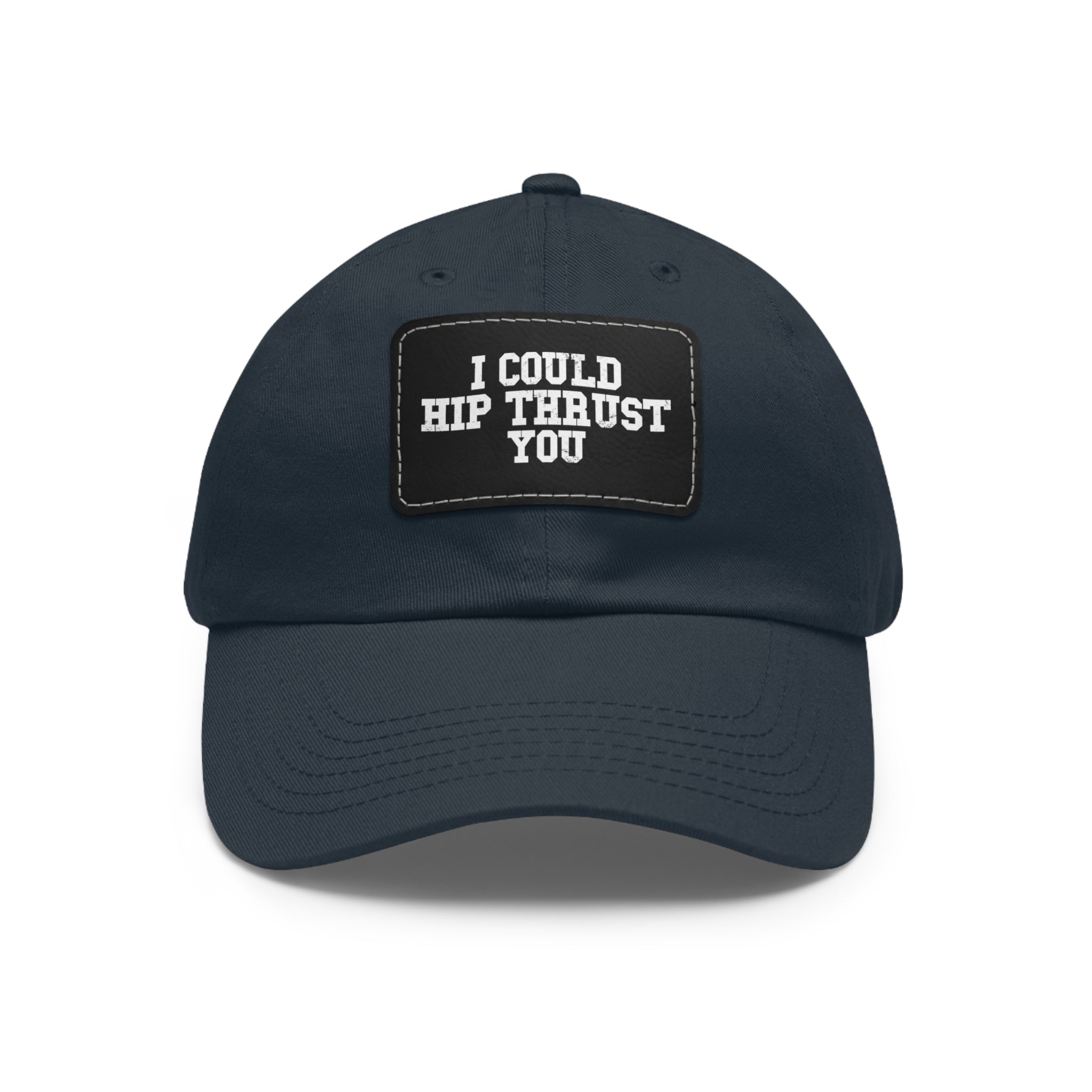 I Could Hip Thrust You - Dad Hat with Leather Patch (Rectangle) - White Font