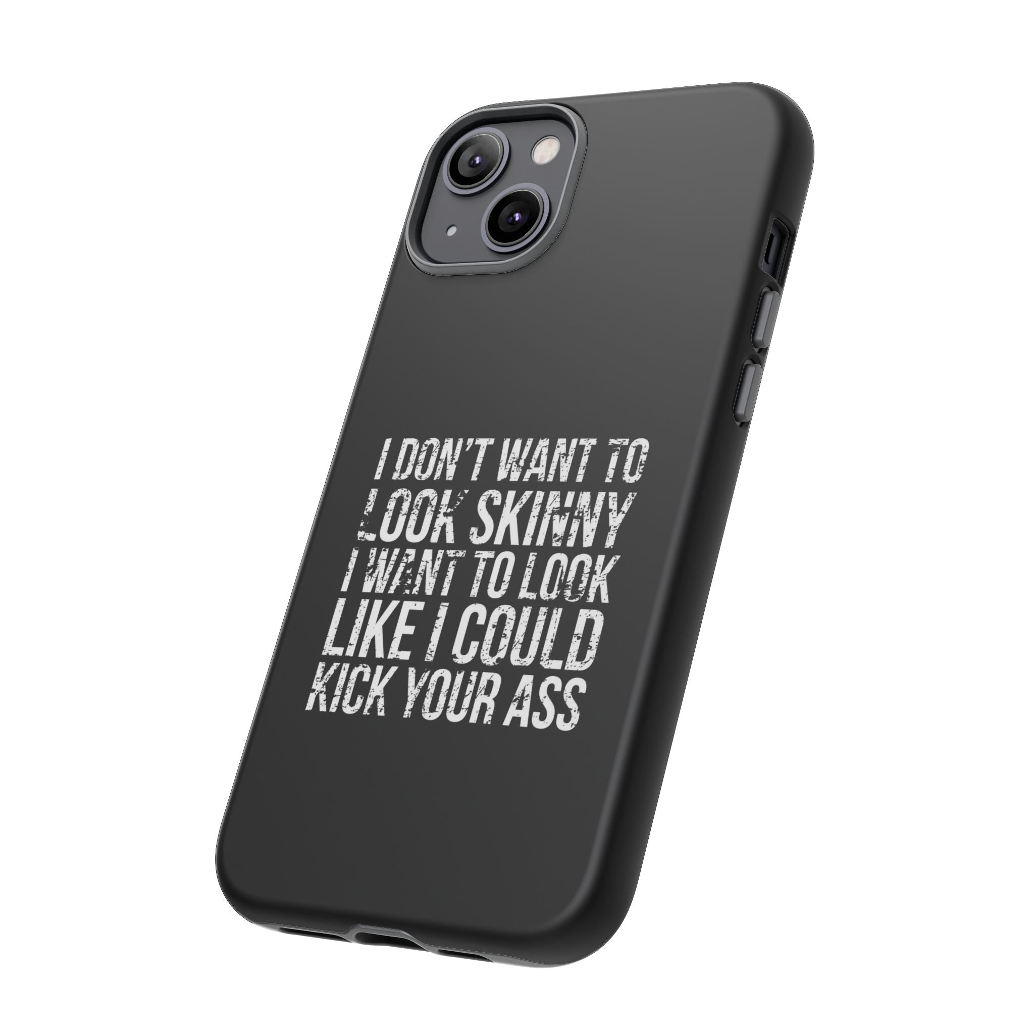 Tough Cases - I Don't Want To Look Skinny I Want To Look Like I Can Kick Your Ass
