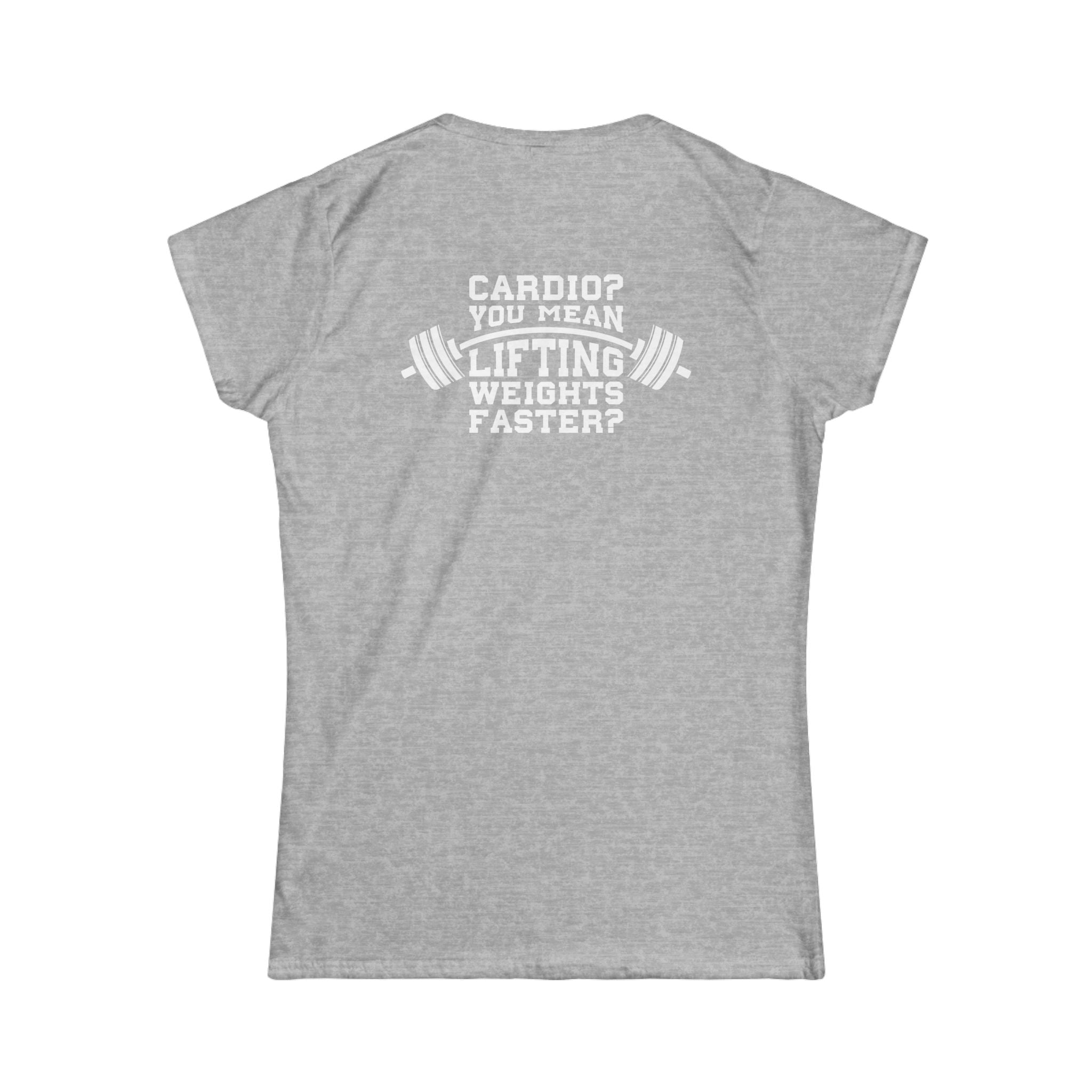 Cardio?  Lift Weights Faster - Women's Softstyle Tee - Print on Front & Back