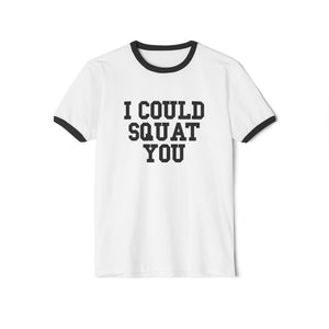 I Could Squat You - Unisex Cotton Ringer T-Shirt - Black Logo Front Plain Back