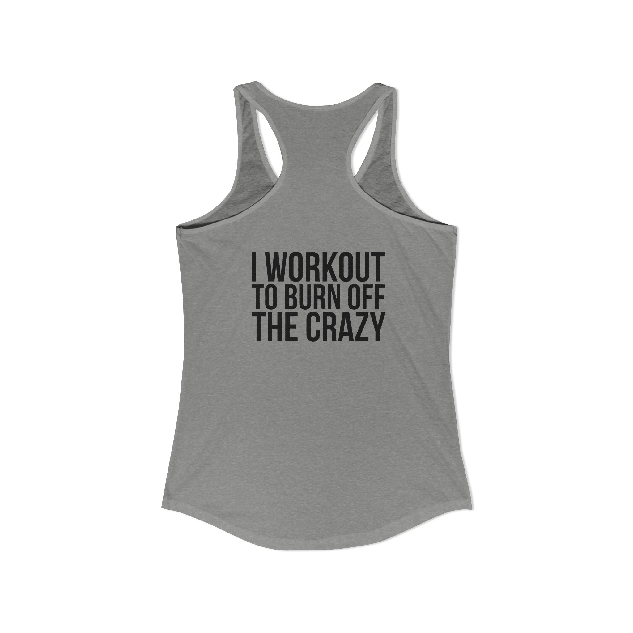 I Workout To Burn Off The Crazy - Women's Ideal Racerback Tank - Black Font - Print on Front & Back