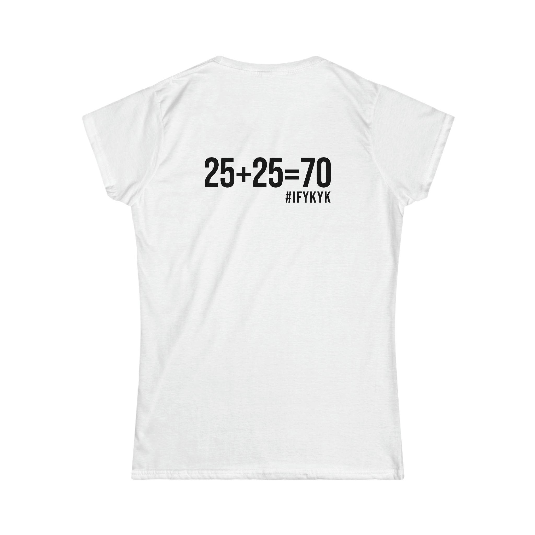 25 + 25 = 70 - Women's Softstyle Tee - Black Logo on Front & Back