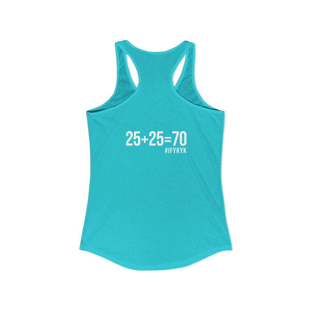 25 + 25 = 70 Women's Ideal Racerback Tank - White Print Front & Back