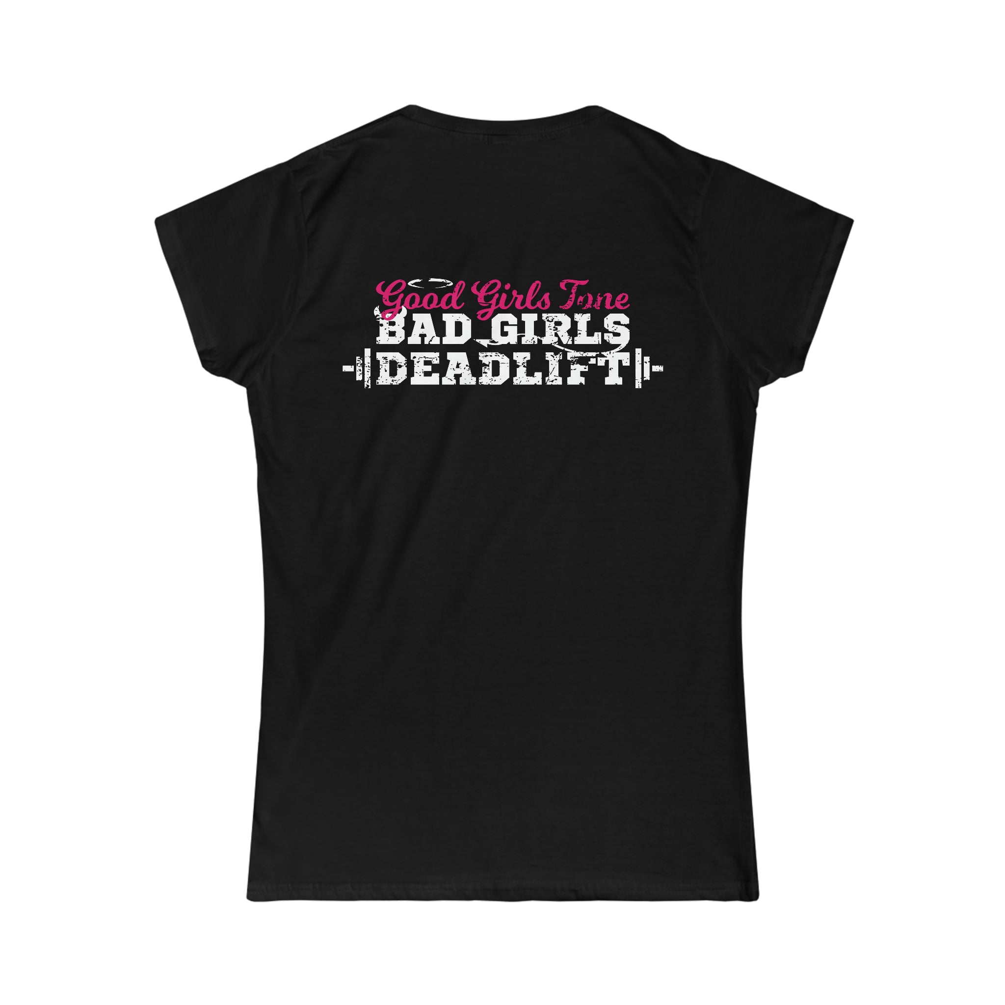 Good Girls Tone, Bad Girls Deadlift - Distressed White Logo - Women's Softstyle Tee