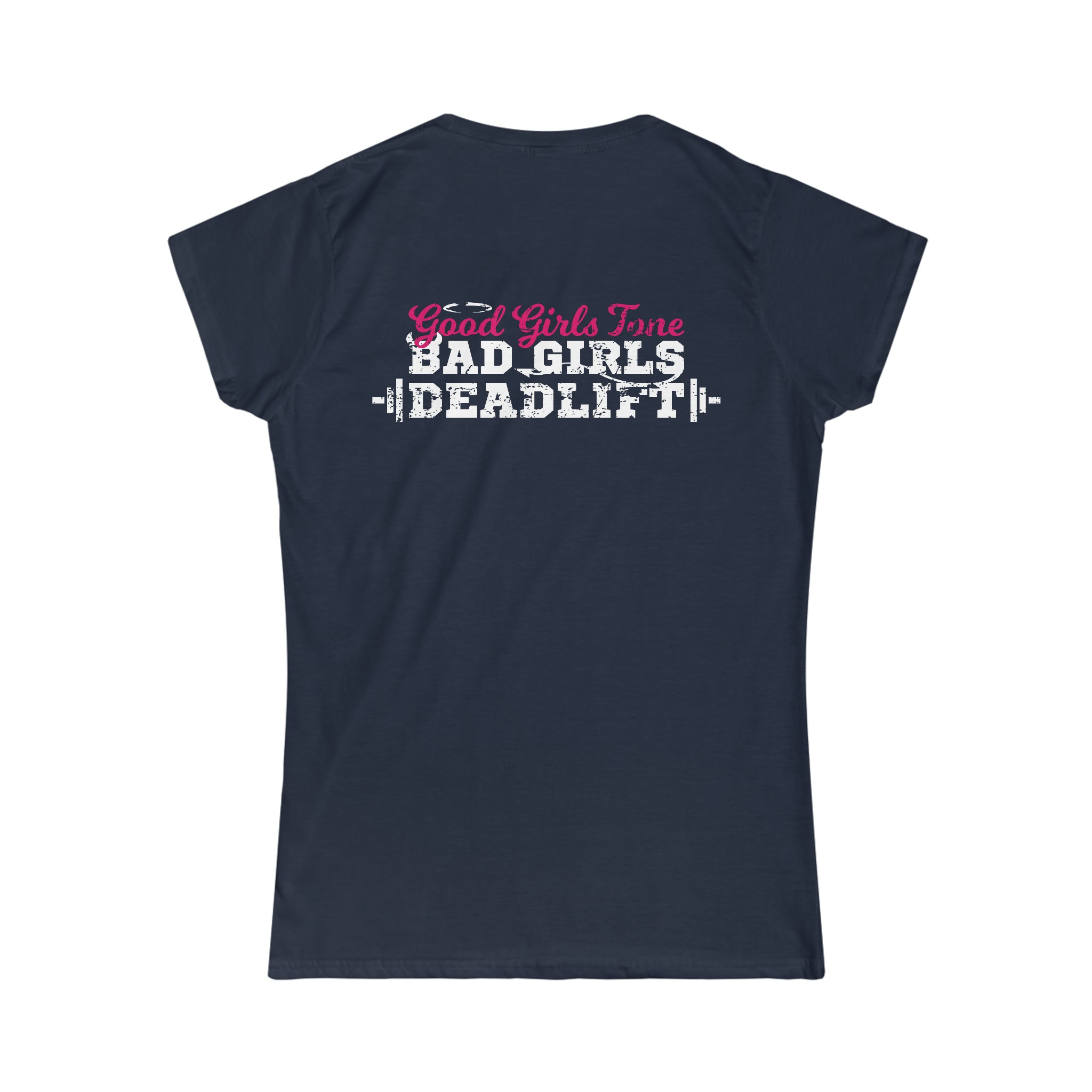 Good Girls Tone, Bad Girls Deadlift - Distressed White Logo - Women's Softstyle Tee