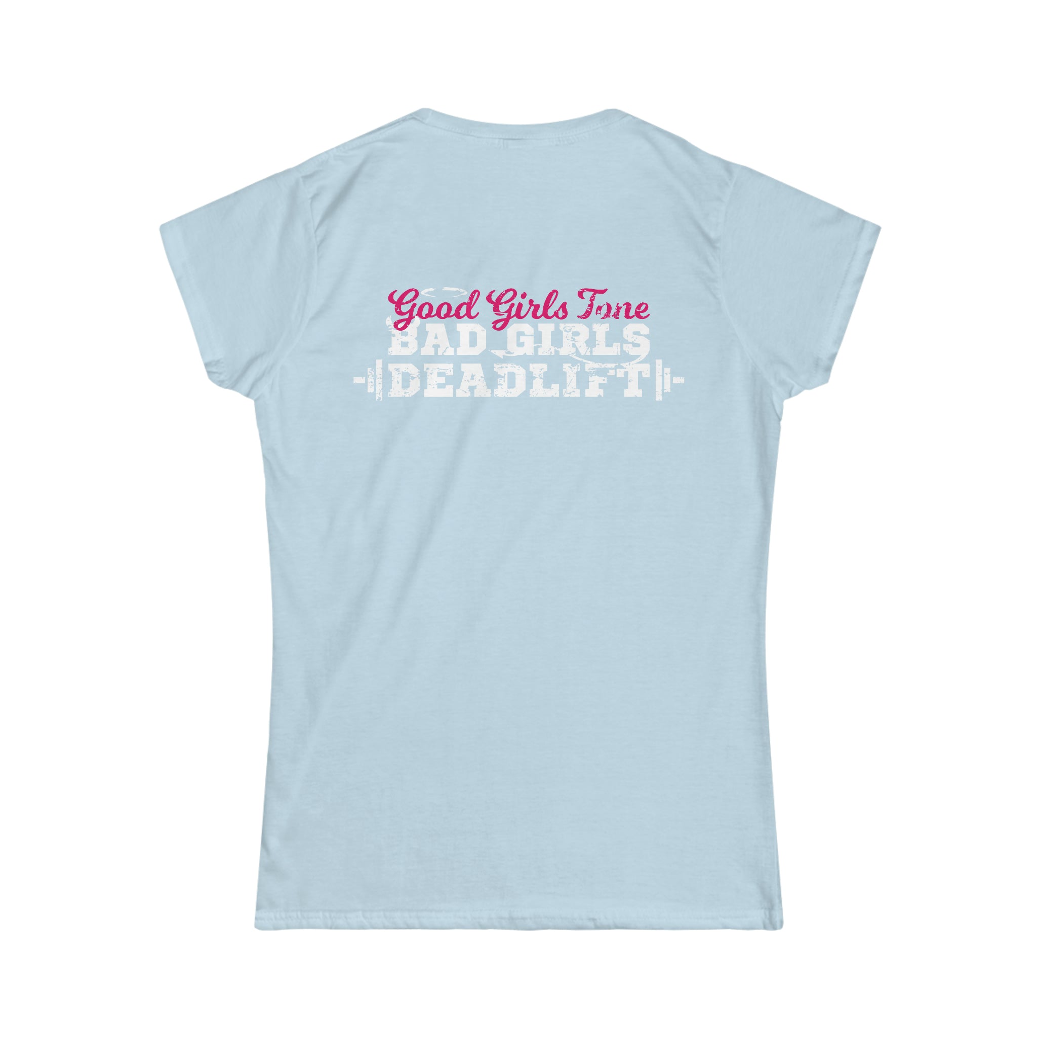 Good Girls Tone, Bad Girls Deadlift - Distressed White Logo - Women's Softstyle Tee