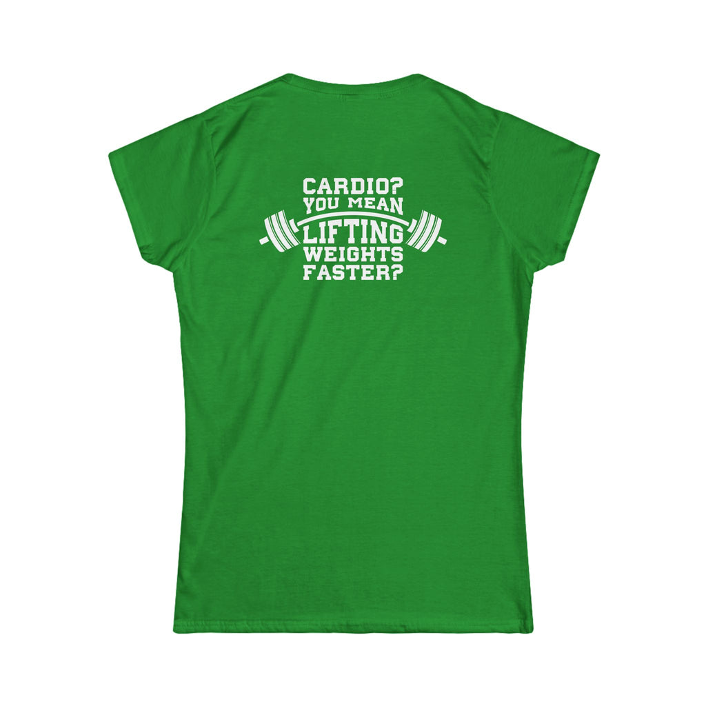 Cardio?  Lift Weights Faster - Women's Softstyle Tee - Print on Front & Back