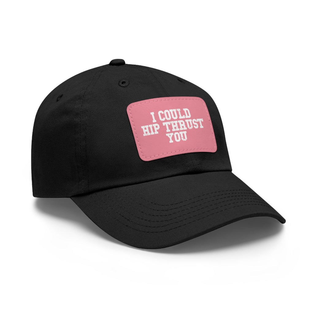 I Could Hip Thrust You - Dad Hat with Leather Patch (Rectangle) - White Font