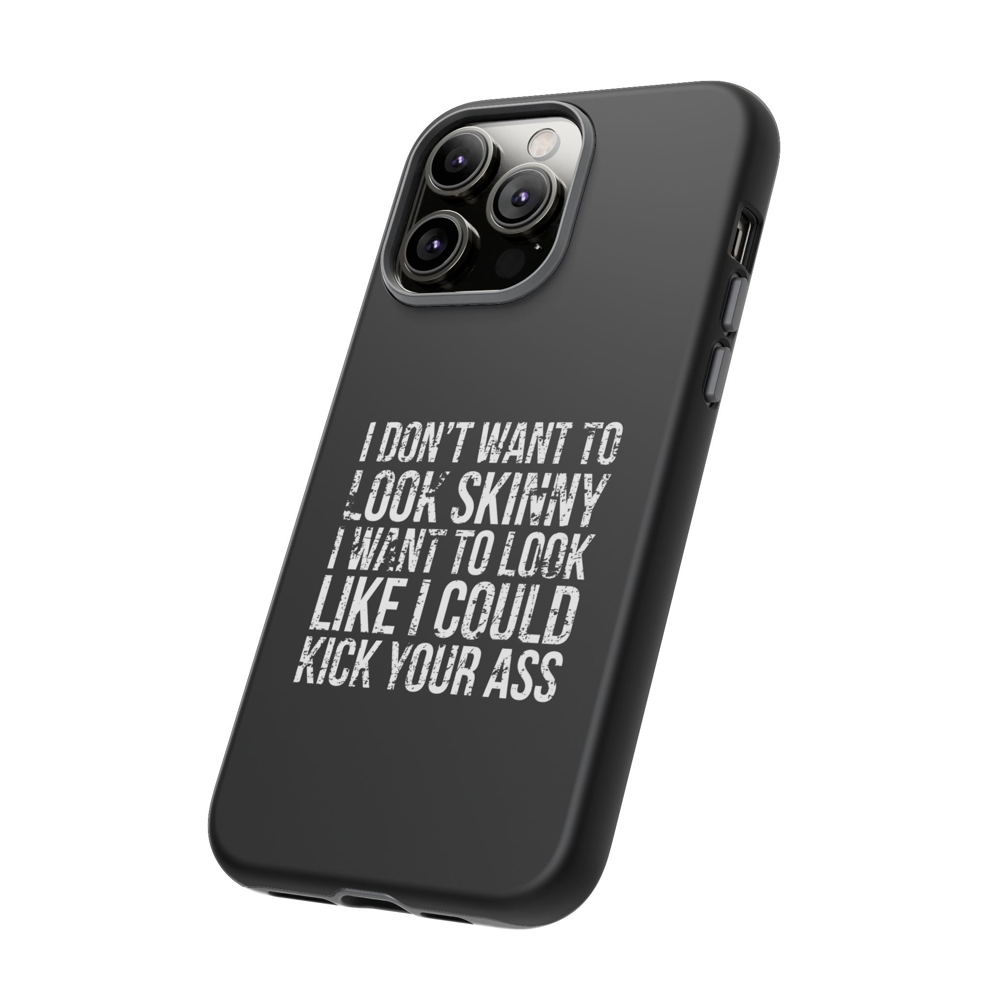 Tough Cases - I Don't Want To Look Skinny I Want To Look Like I Can Kick Your Ass
