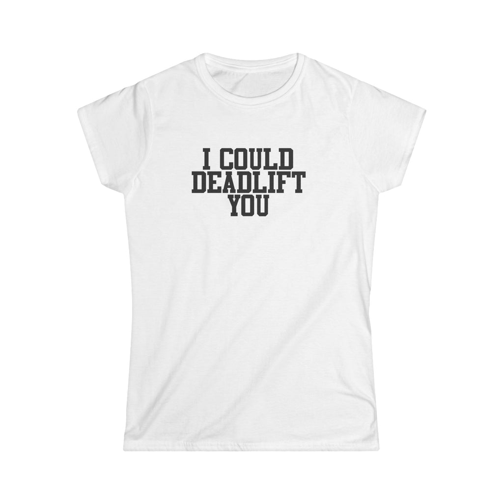 I Could Deadlift You - Women's Softstyle Tee - Plain Back - Black Logo