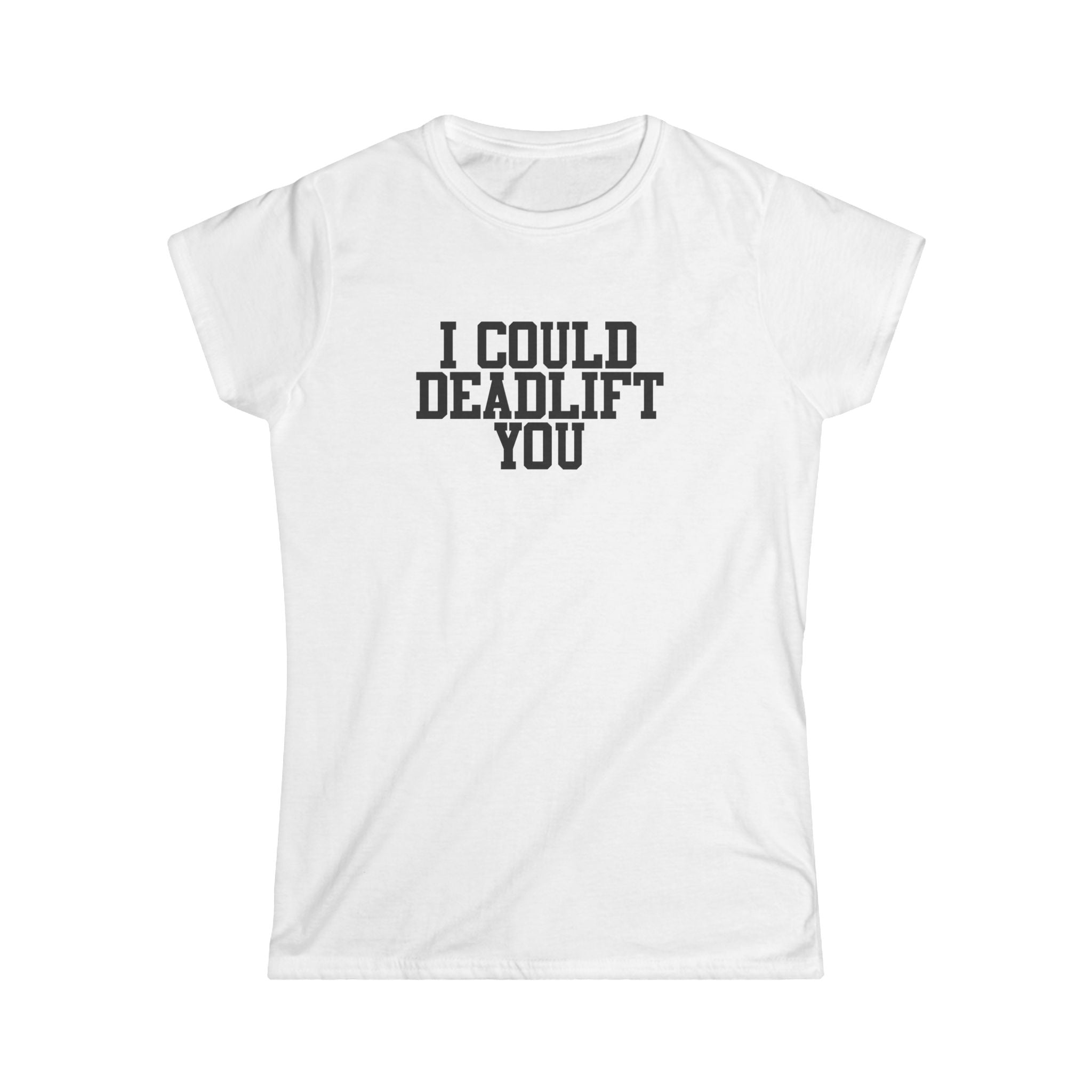 I Could Deadlift You - Women's Softstyle Tee - Plain Back - Black Logo