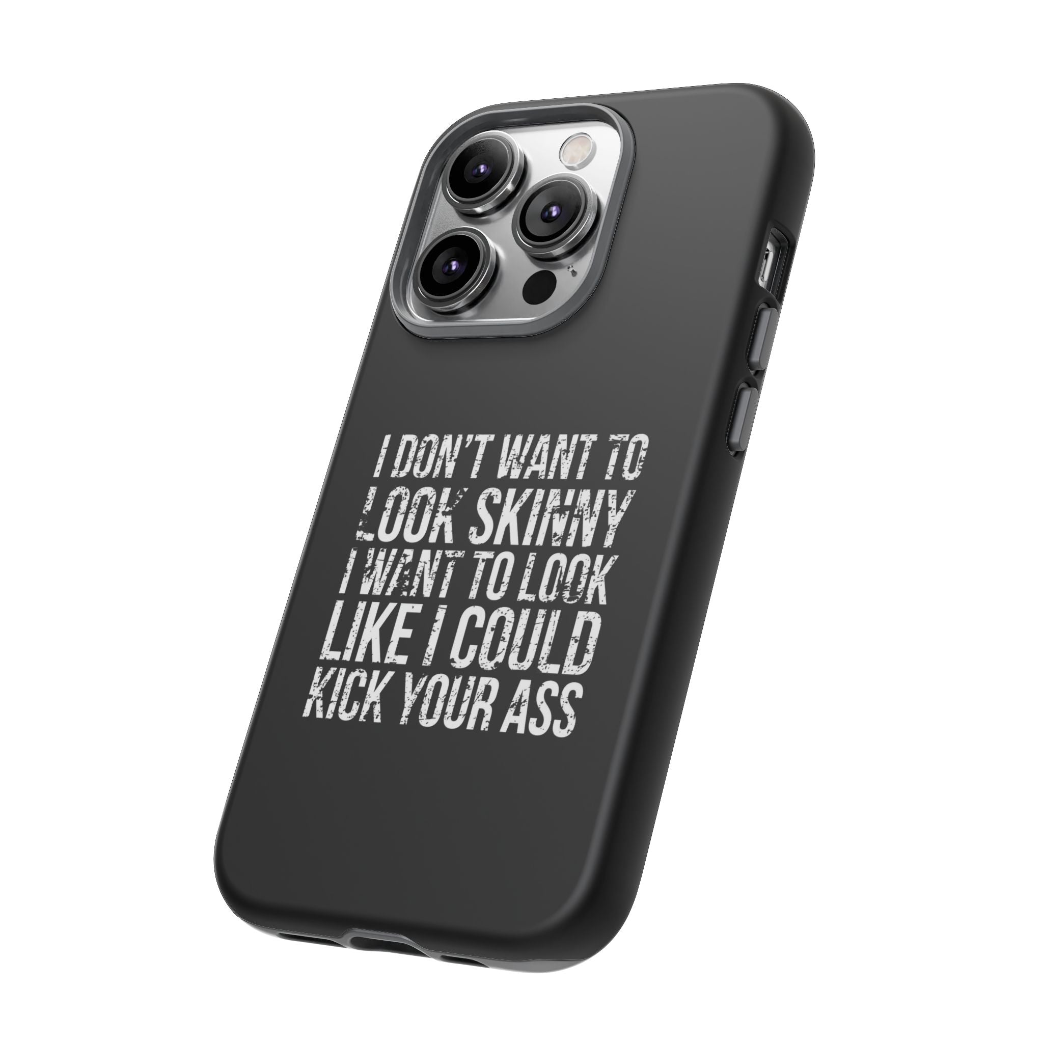 Tough Cases - I Don't Want To Look Skinny I Want To Look Like I Can Kick Your Ass