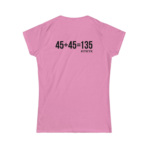 45 + 45 = 135 V1 - Women's Softstyle Tee - Black Logo on Front & Back