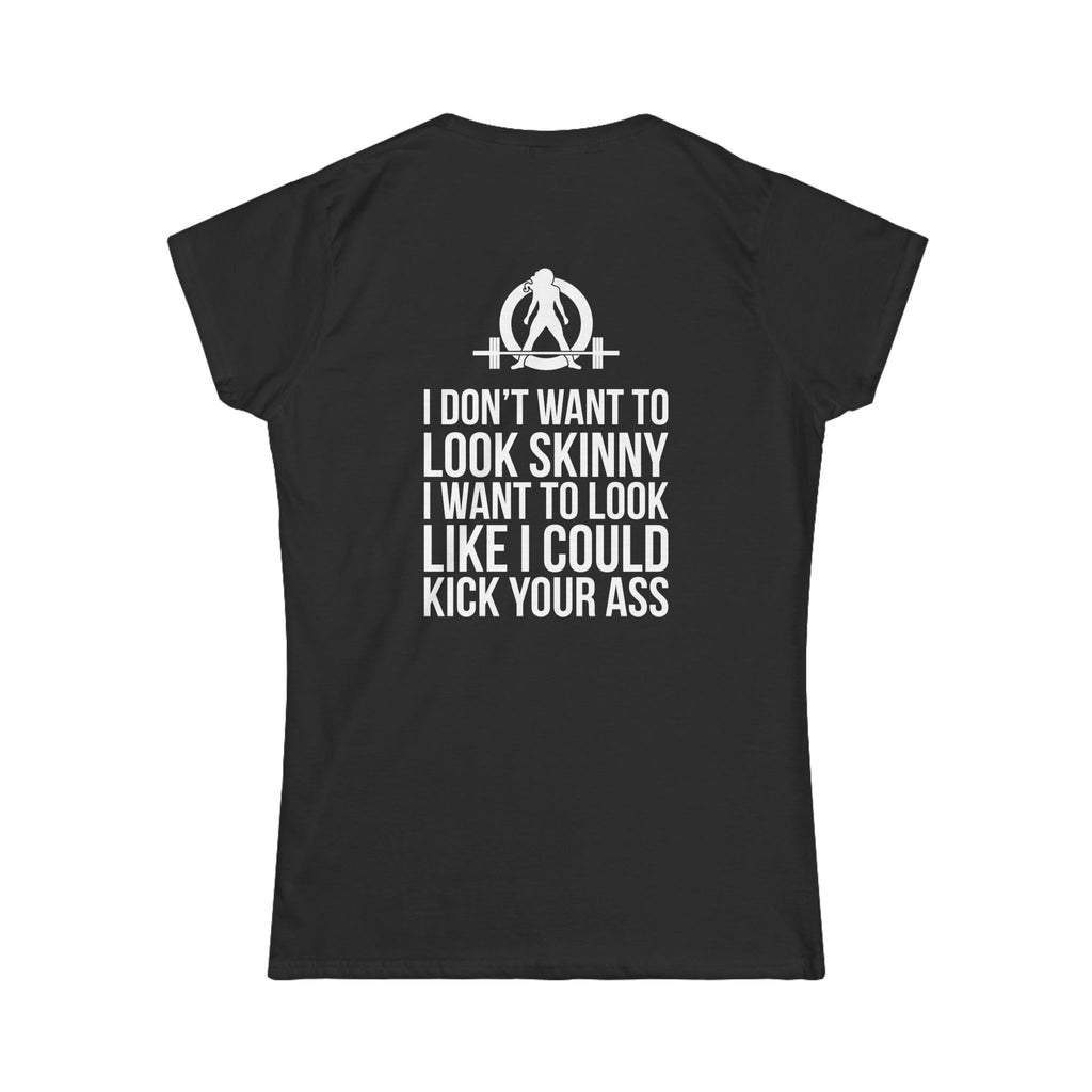 I DON’T WANT TO LOOK SKINNY I WANT TO LOOK LIKE I CAN KICK YOUR ASS - Women's Softstyle Tee - WWLW White Logo