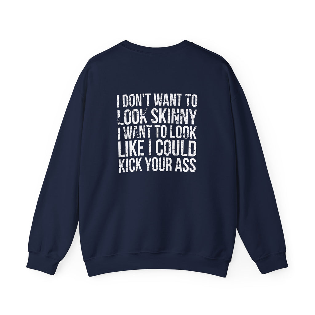 I DON’T WANT TO LOOK SKINNY I WANT TO LOOK LIKE I CAN KICK YOUR ASS - Unisex Heavy Blend™ Crewneck Sweatshirt - Distressed White Logo