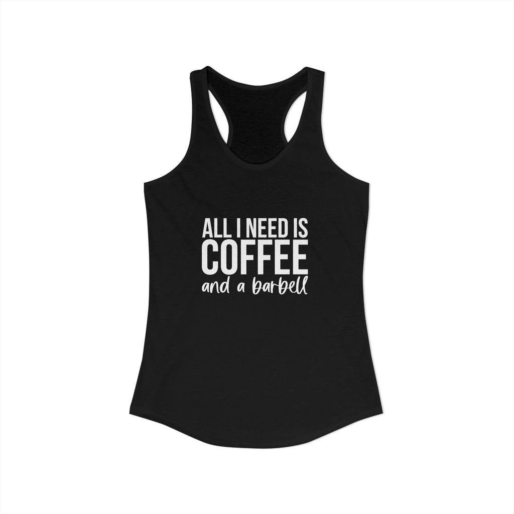 ALL I NEED IS COFFF & a Barbell - Women's Ideal Racerback Tank - White Logo Front & Back
