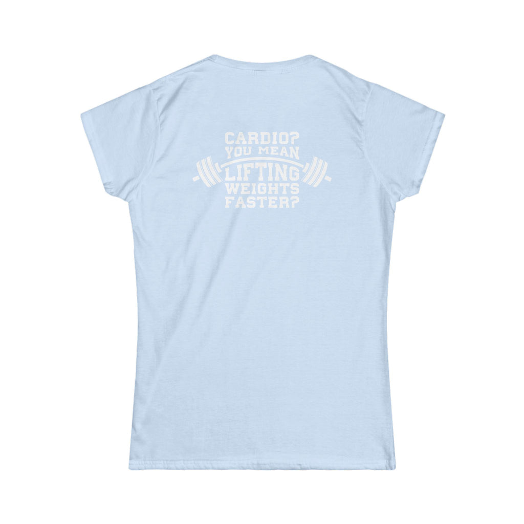 Cardio?  Lift Weights Faster - Women's Softstyle Tee - Print on Front & Back