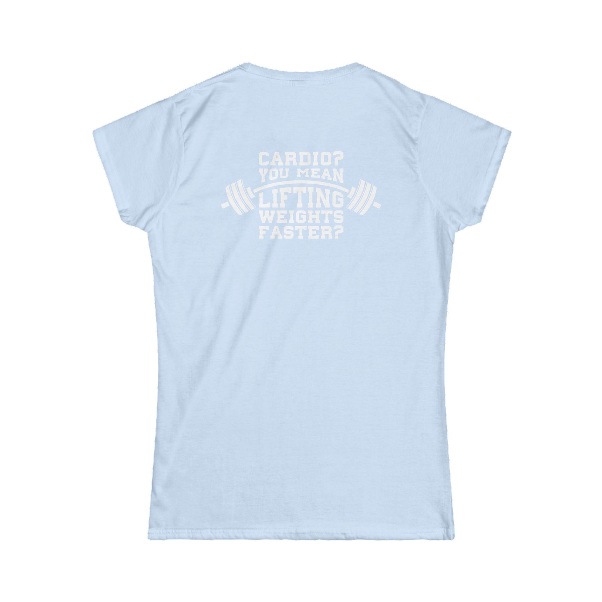 Cardio?  Lift Weights Faster - Women's Softstyle Tee - Print on Front & Back