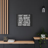 I Don't Want To Looks Skinny - I Want To Look Like I Can Kick Your Ass" Quote - Motivational Canvas Art