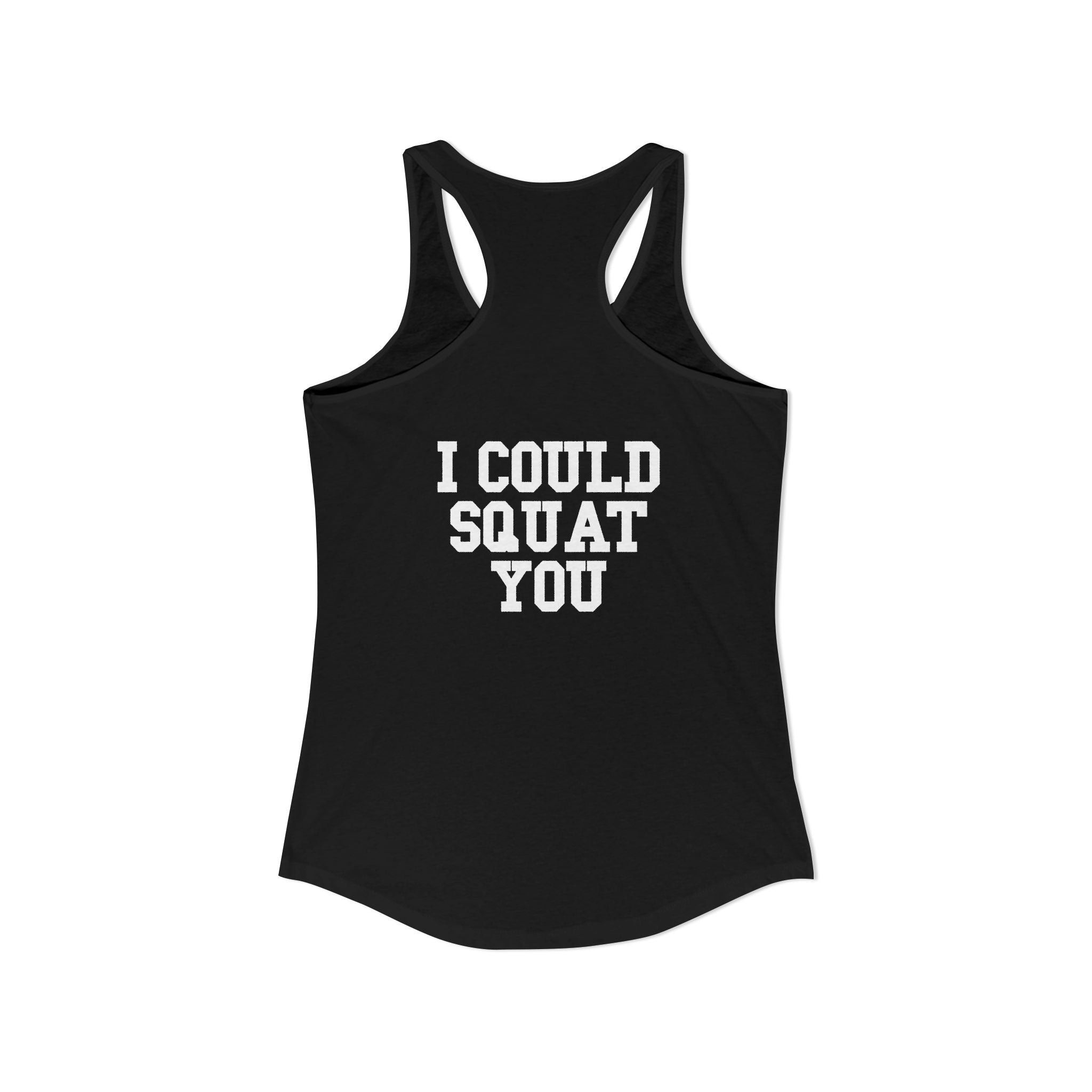 I Could Squat You - Women's Ideal Racerback Tank - White Logo Front & Back