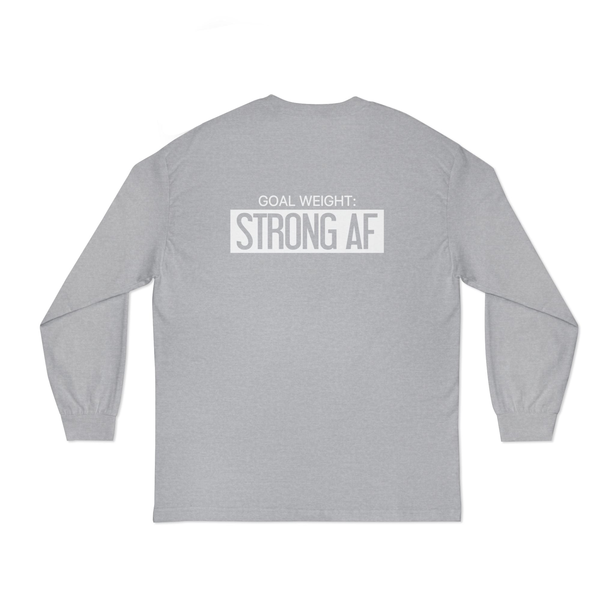 Goal Weight Strong AF - Unisex Classic Long Sleeve T-Shirt - White Print on Front & Back