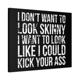 I Don't Want To Looks Skinny - I Want To Look Like I Can Kick Your Ass" Quote - Motivational Canvas Art