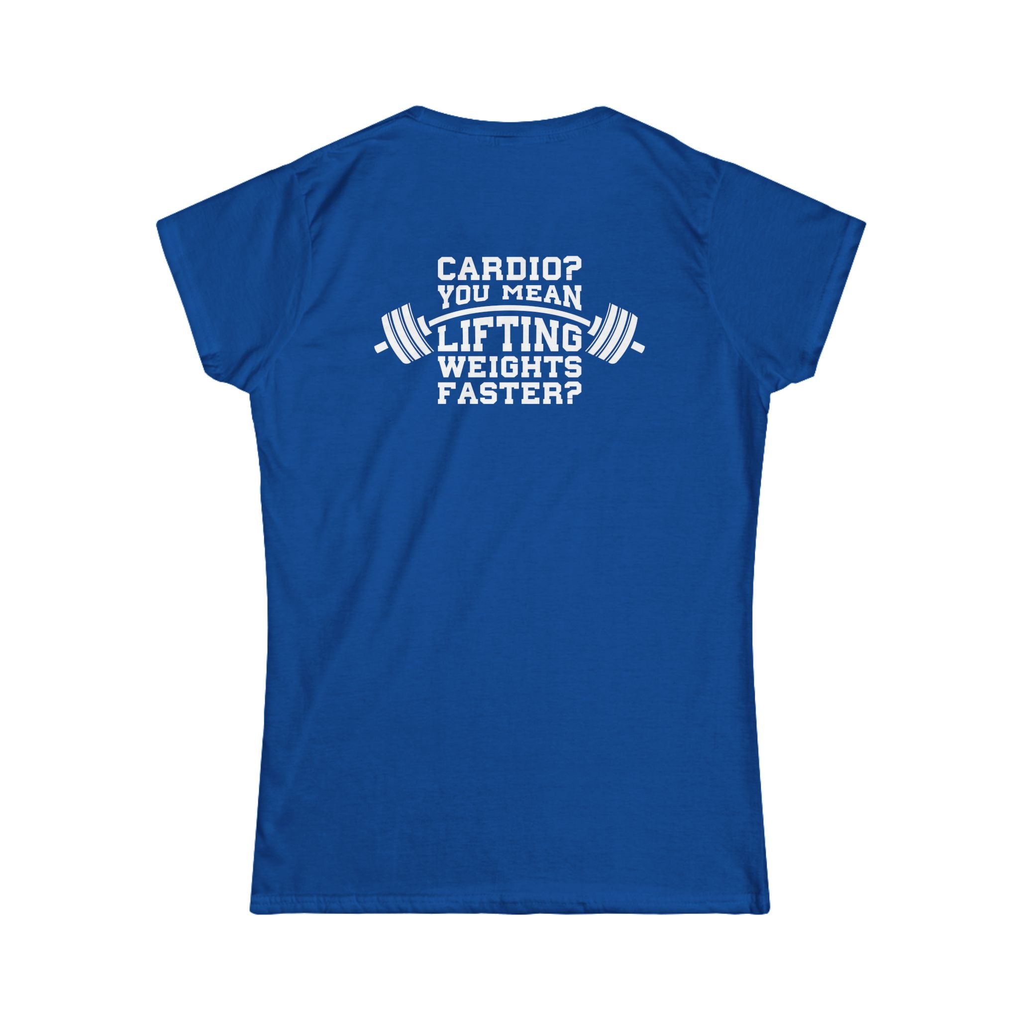 Cardio?  Lift Weights Faster - Women's Softstyle Tee - Print on Front & Back