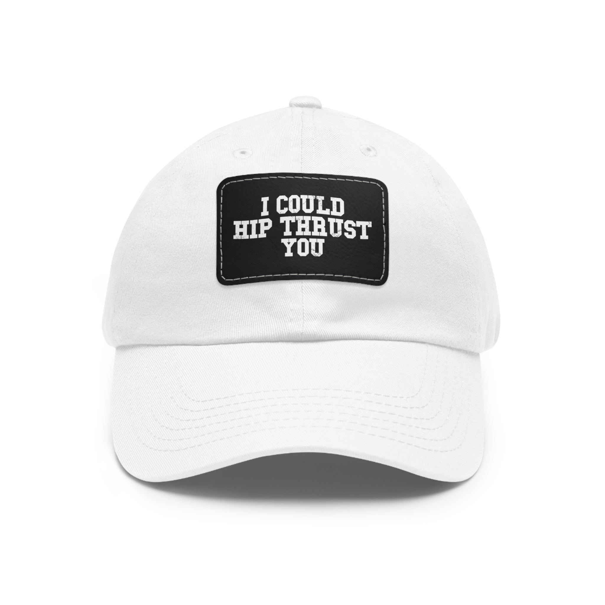 I Could Hip Thrust You - Dad Hat with Leather Patch (Rectangle) - White Font