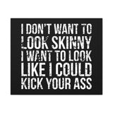 I Don't Want To Looks Skinny - I Want To Look Like I Can Kick Your Ass" Quote - Motivational Canvas Art