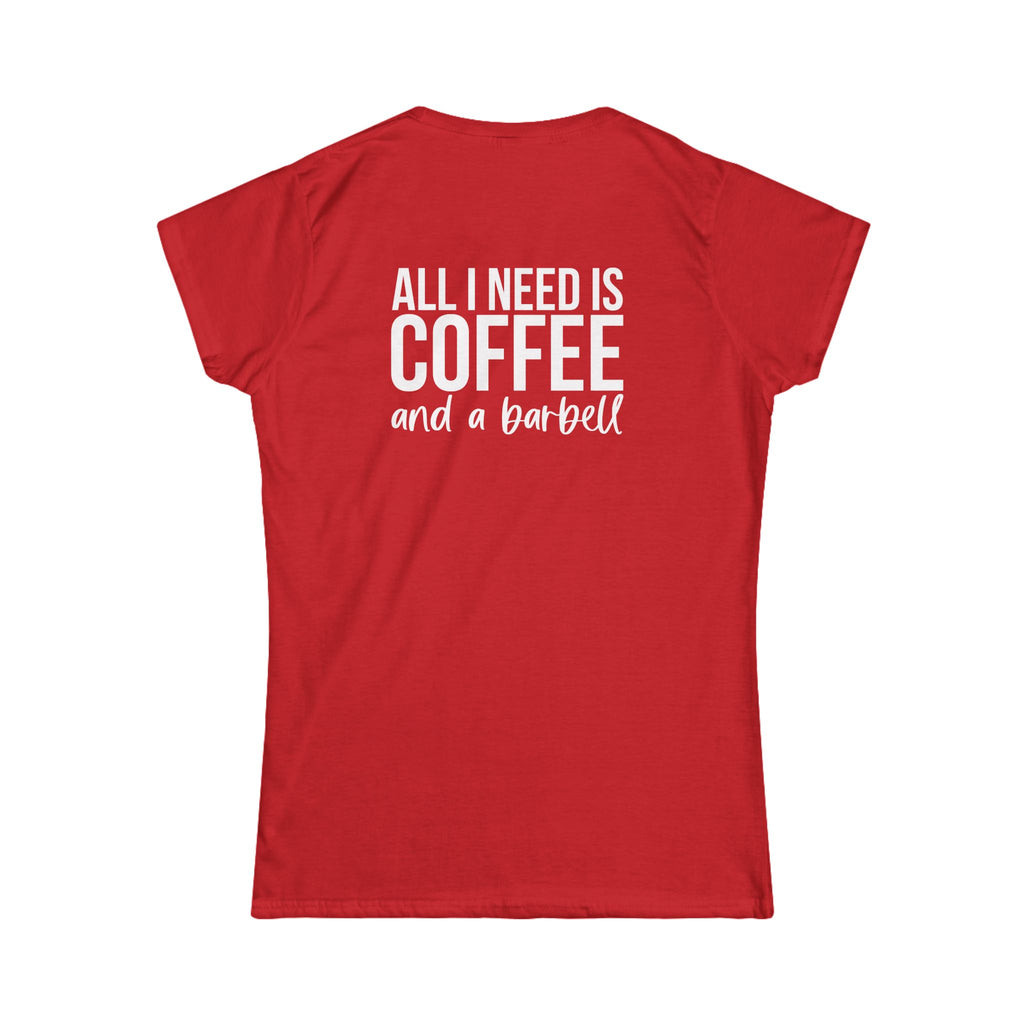 ALL I NEED IS Coffee & A Barbell - Women's Softstyle Tee - Front & Back White Logo