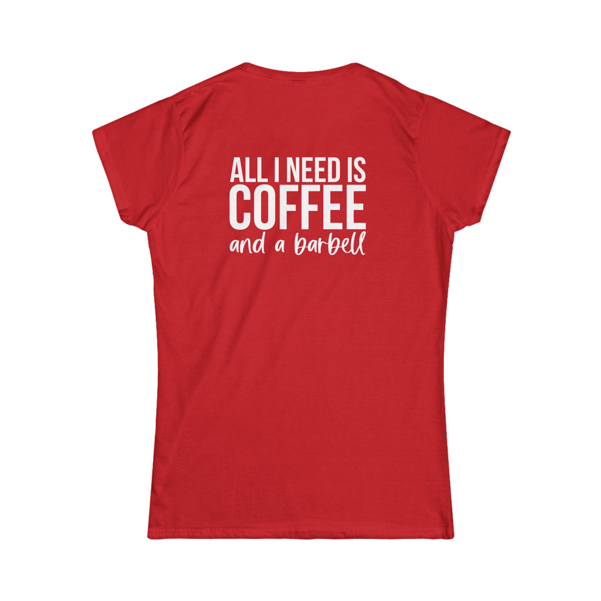 ALL I NEED IS Coffee & A Barbell - Women's Softstyle Tee - Front & Back White Logo