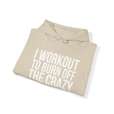 I Workout To Burn Off The Crazy  - Unisex Heavy Blend Hooded Sweatshirt - White Print on Front & Arm
