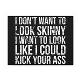 I Don't Want To Looks Skinny - I Want To Look Like I Can Kick Your Ass" Quote - Motivational Canvas Art