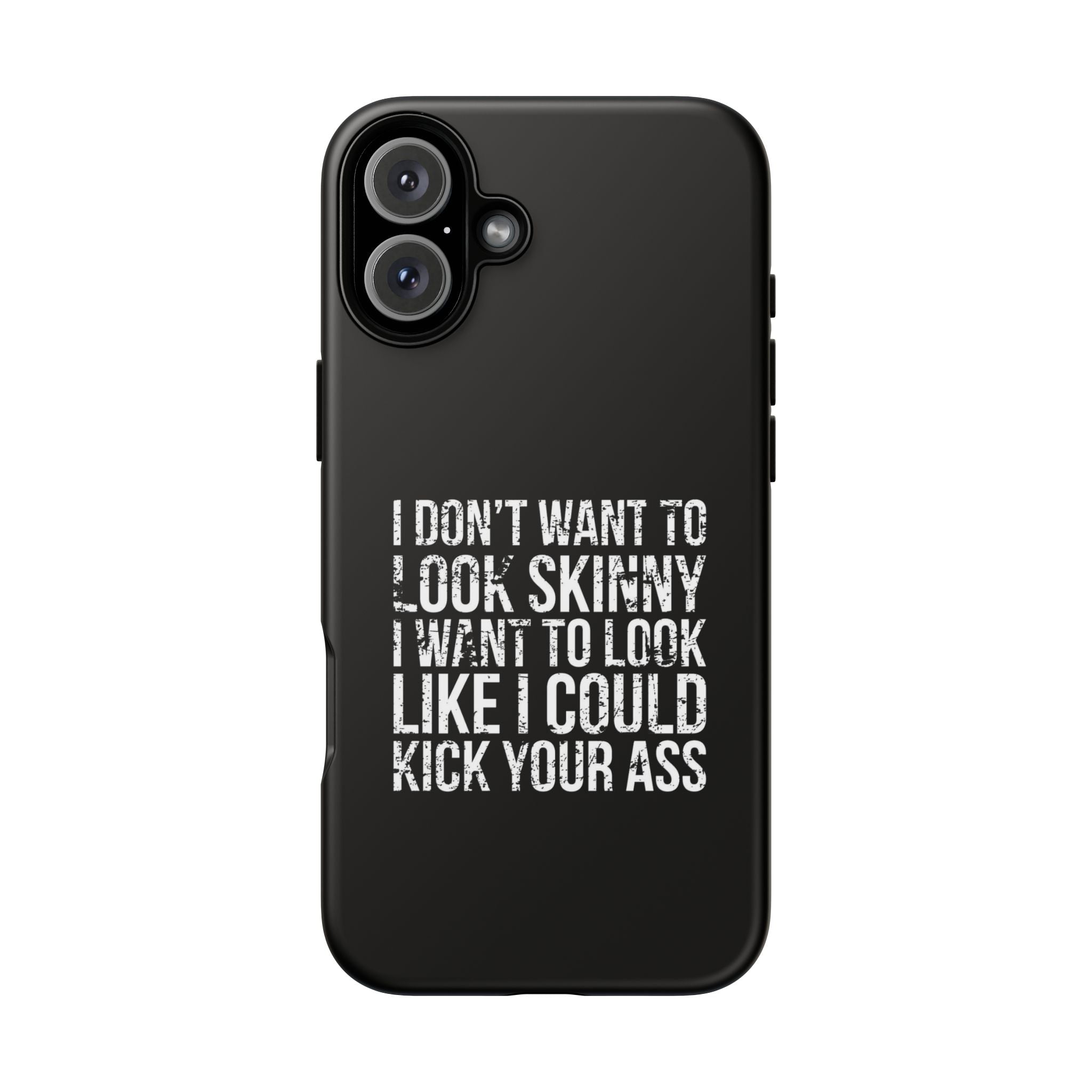 Tough Cases - I Don't Want To Look Skinny I Want To Look Like I Can Kick Your Ass