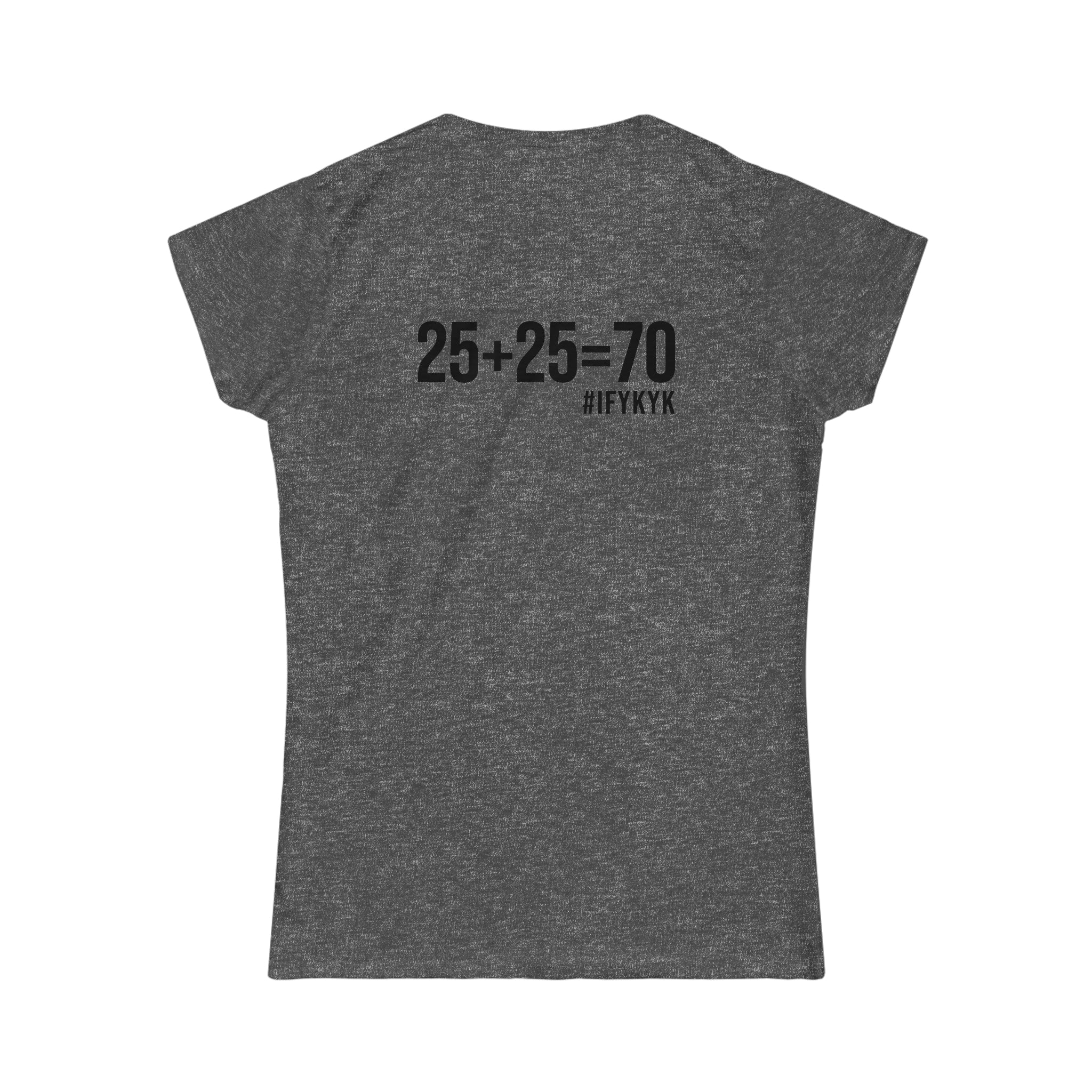 25 + 25 = 70 - Women's Softstyle Tee - Black Logo on Front & Back