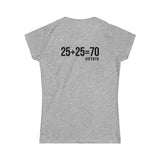 25 + 25 = 70 - Women's Softstyle Tee - Black Logo on Front & Back