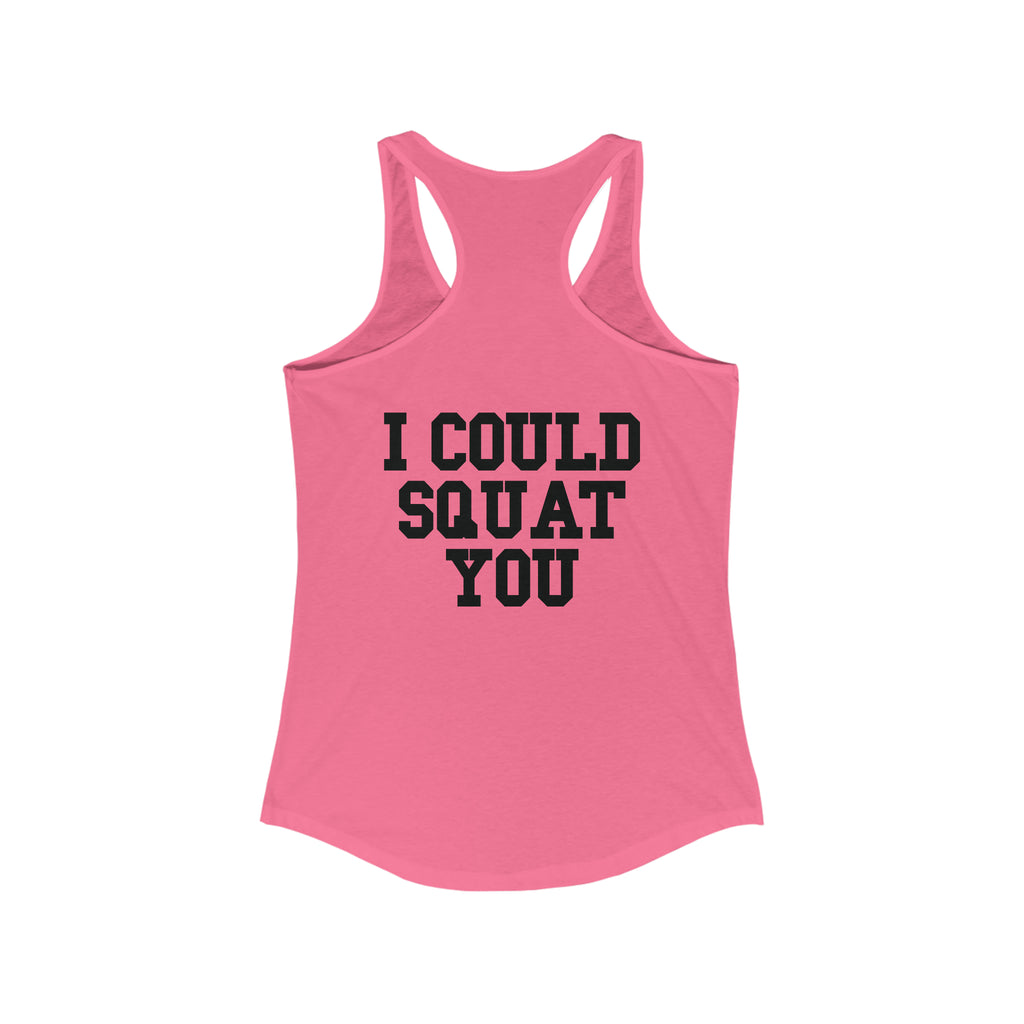 I Could Squat You - Women's Ideal Racerback Tank - Black Font Front & Back