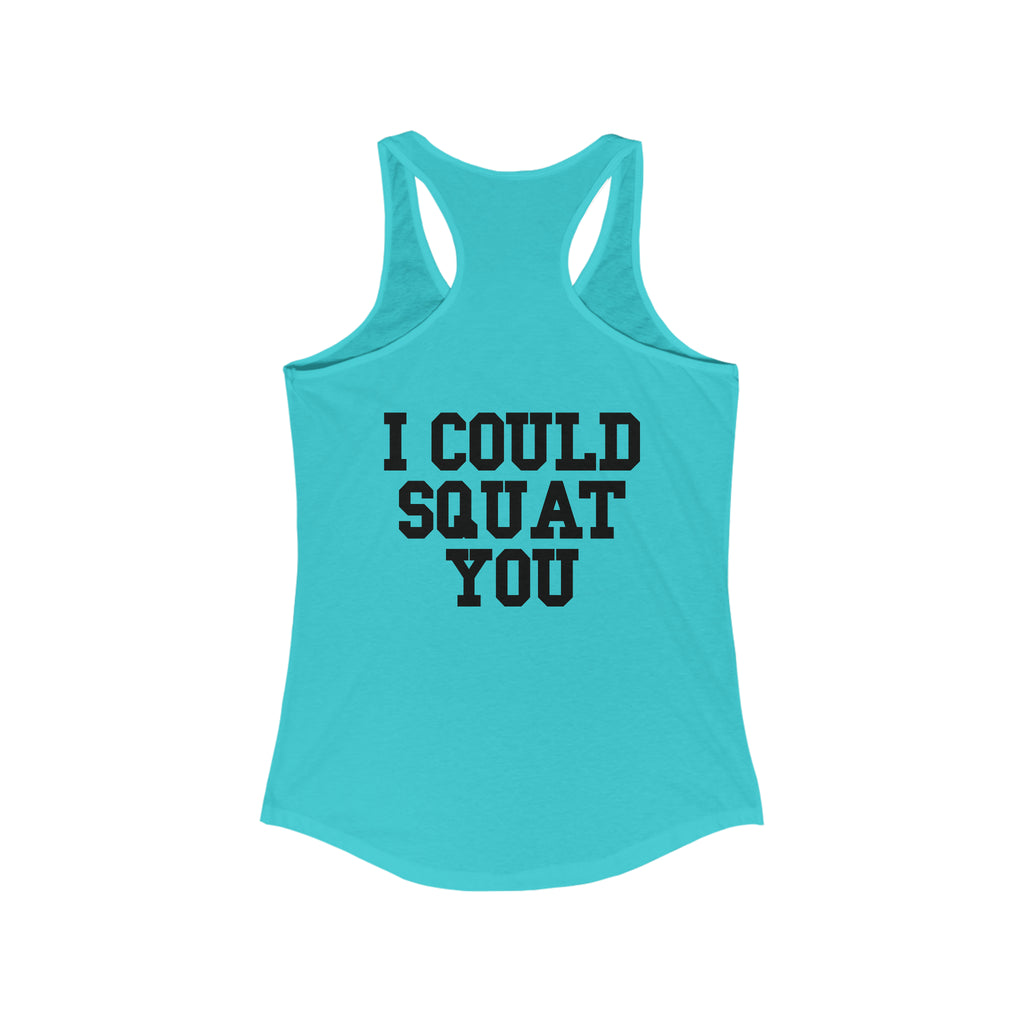 I Could Squat You - Women's Ideal Racerback Tank - Black Font Front & Back