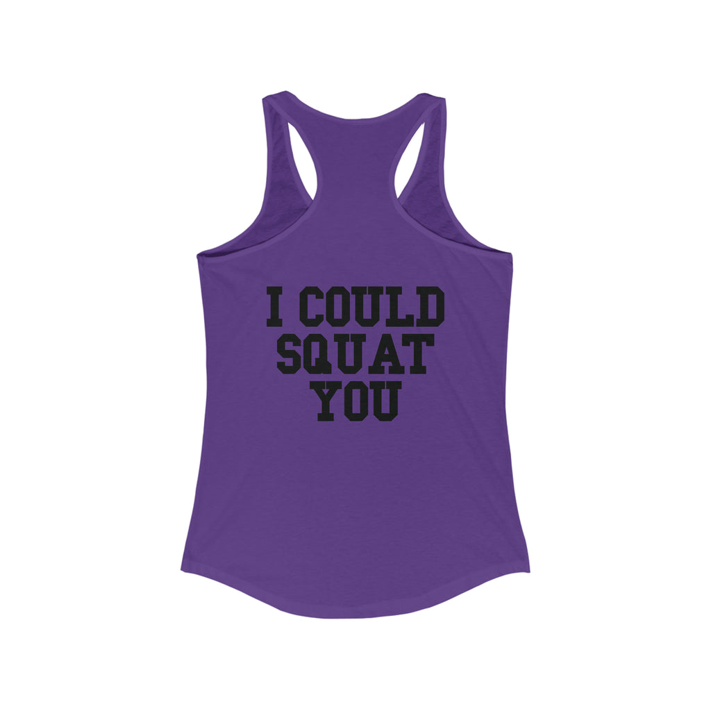 I Could Squat You - Women's Ideal Racerback Tank - Black Font Front & Back