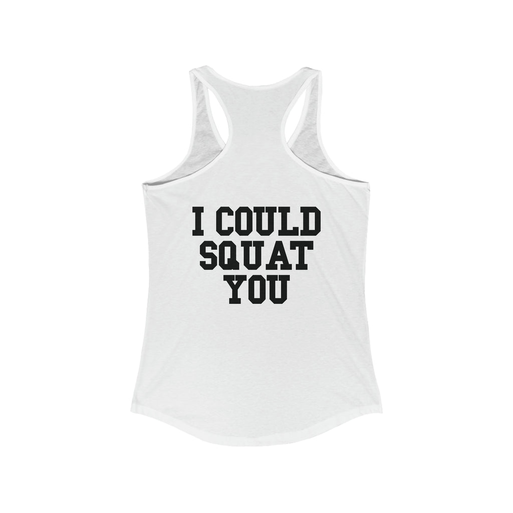 I Could Squat You - Women's Ideal Racerback Tank - Black Font Front & Back