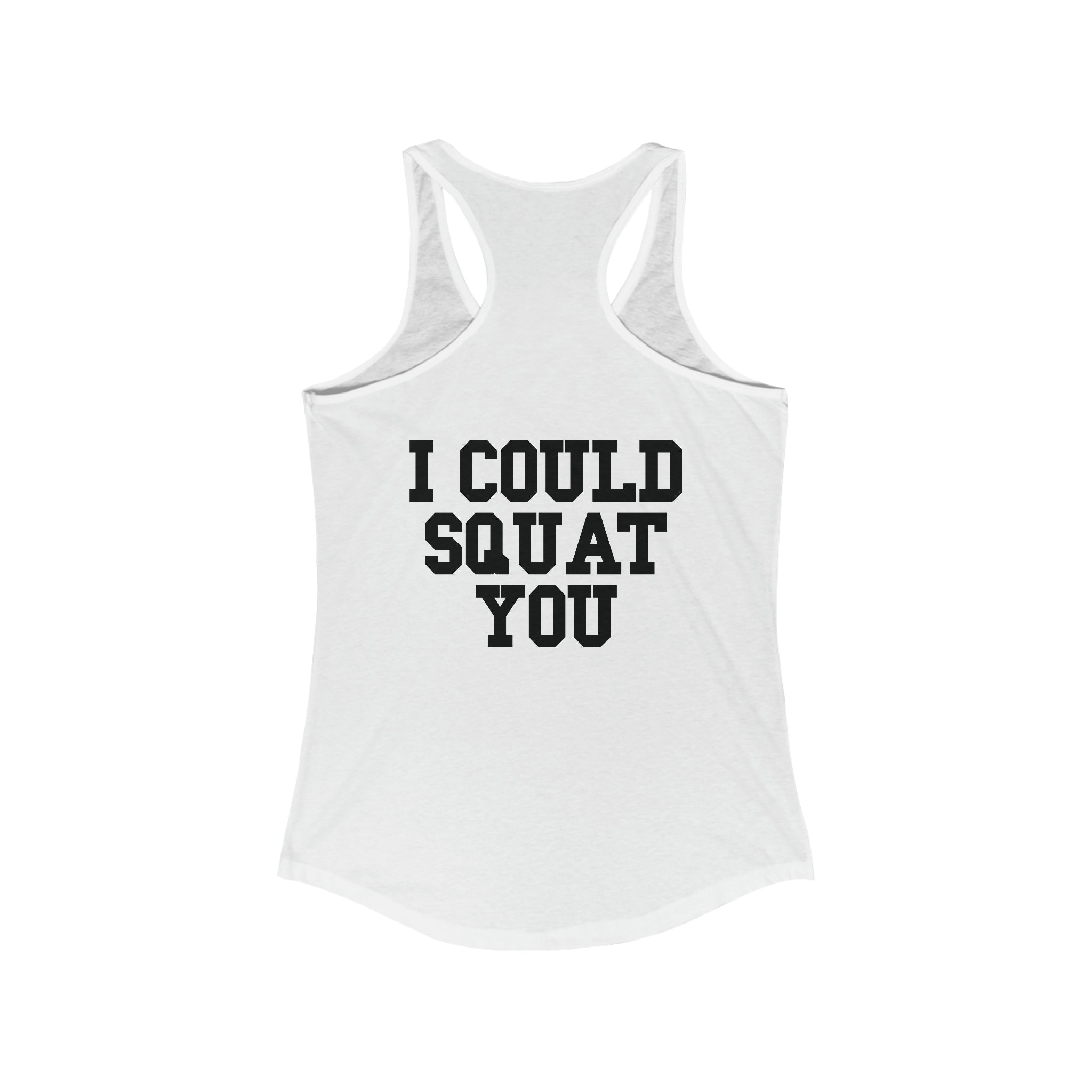 I Could Squat You - Women's Ideal Racerback Tank - Black Font Front & Back
